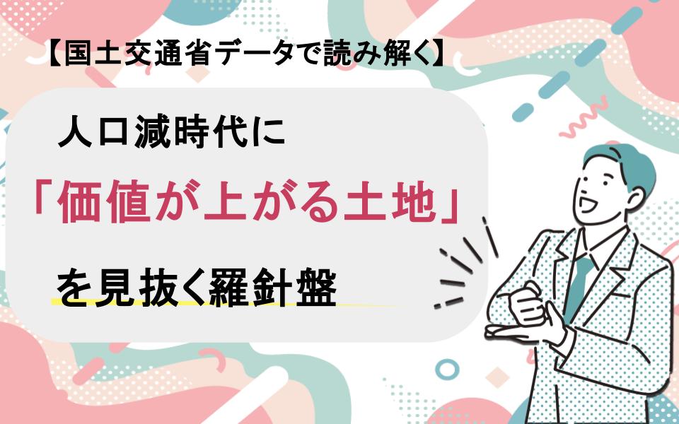 【国土交通省データで読み解く】人口減時代に「価値が上がる土地」を見抜く羅針盤