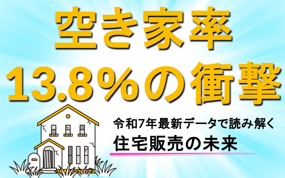 空き家率13.8％の衝撃――令和7年最新データで読み解く住宅販売の未来