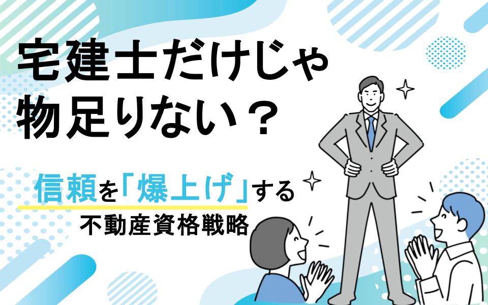 宅建士だけじゃ物足りない？信頼を「爆上げ」する不動産資格戦略