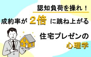 認知負荷を操れ！成約率が2倍に跳ね上がる住宅プレゼンの心理学