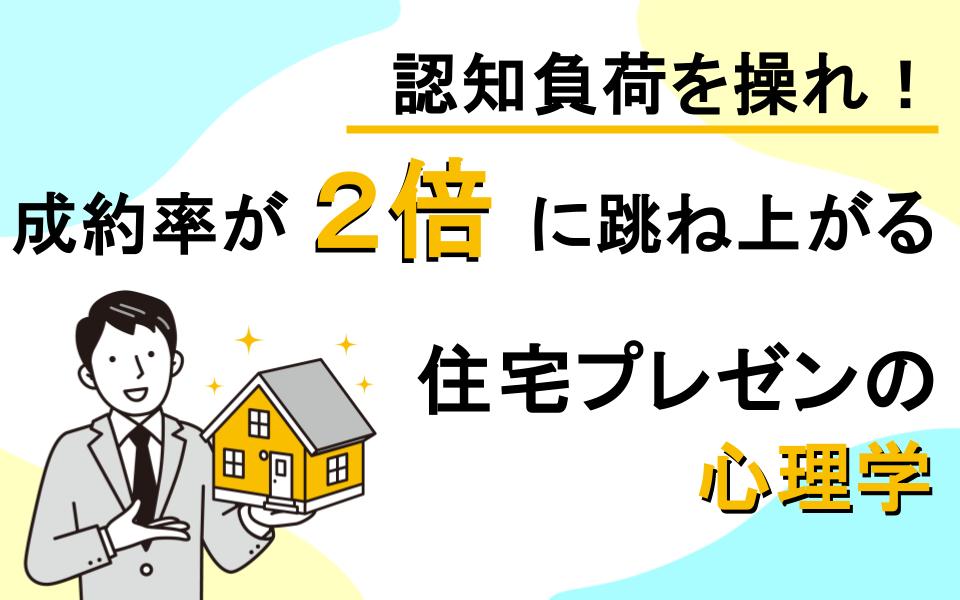 認知負荷を操れ！成約率が2倍に跳ね上がる住宅プレゼンの心理学