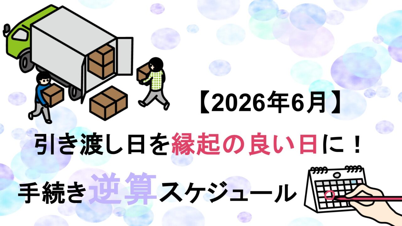【2026年6月】引き渡し日を縁起の良い日に！手続き逆算スケジュール