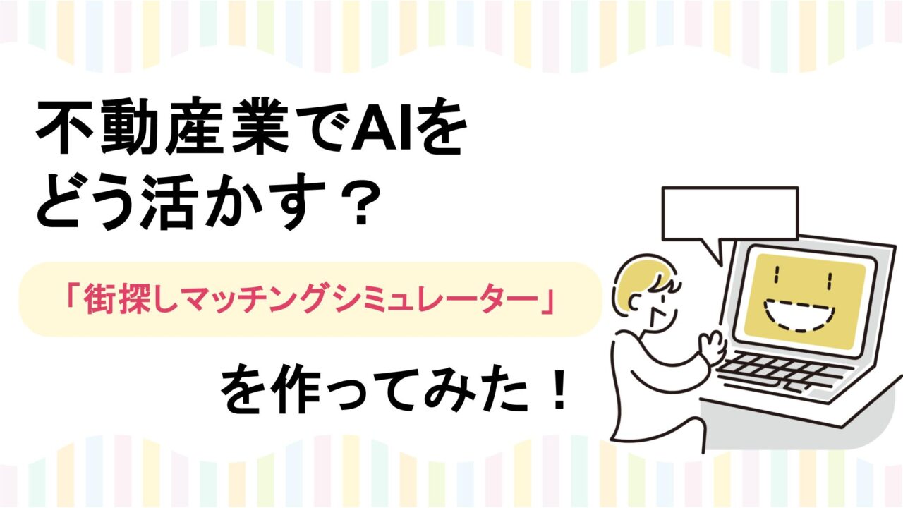 不動産業でAIをどう活かす？「街探しマッチングシミュレーター」を作ってみた！