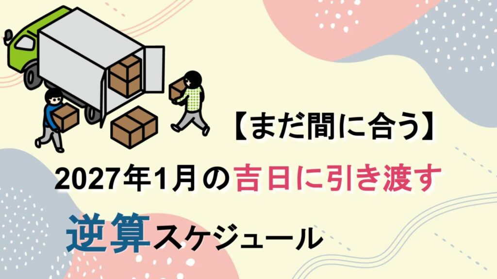 【まだ間に合う】2027年1月の吉日に引き渡す。逆算スケジュール