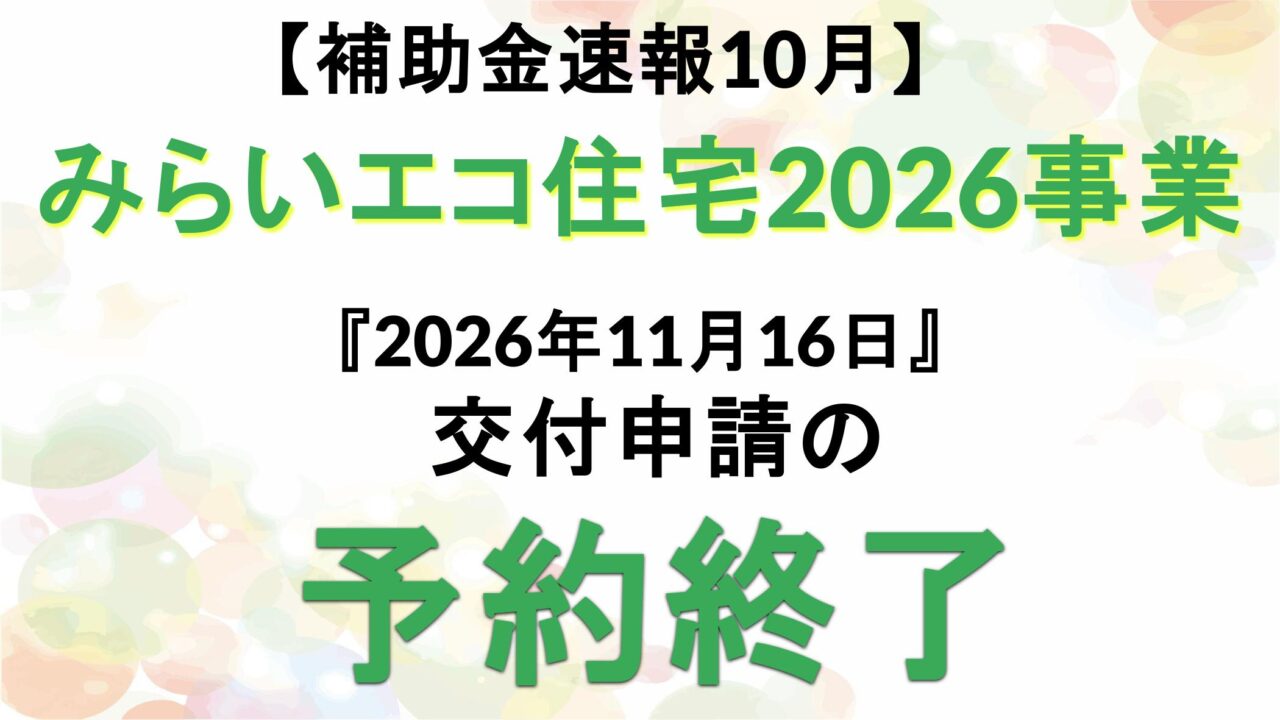 【補助金速報10月】みらいエコ住宅2026事業『2026年11月16日』交付申請の予約終了